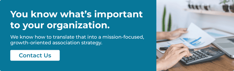 You know what’s important to your organization. We know how to translate that into a mission-focused, growth-oriented association strategy. Contact us.
